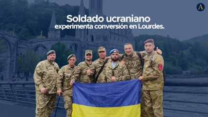 Soldado ucraniano experimenta conversión en Lourdes