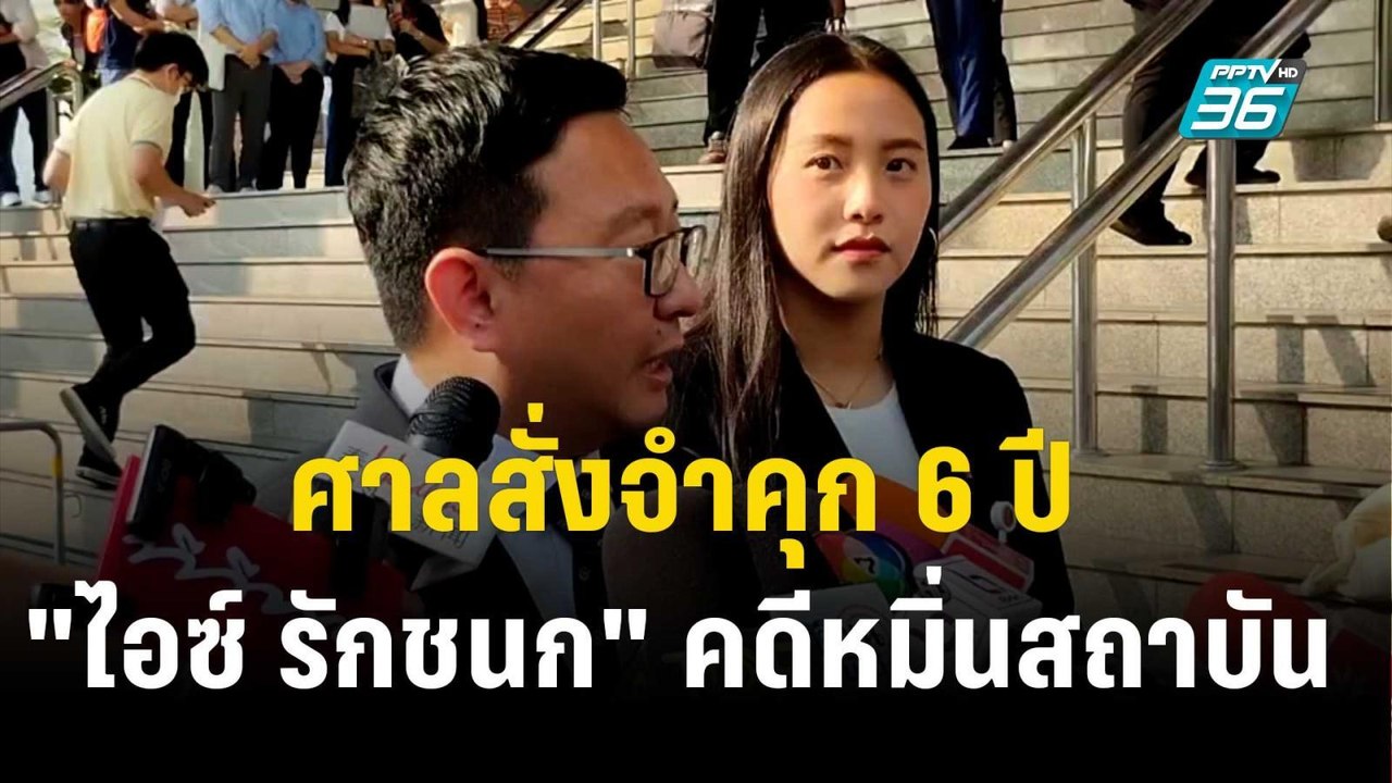 ศาลสั่งจำคุก ไอซ์ รักชนก 6 ปีไม่รอลงอาญา | เที่...