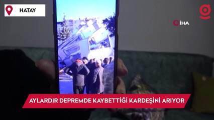 Aylardır depremde kaybettiği kardeşini arıyor: "Ölü veya diri kardeşimi istiyorum"