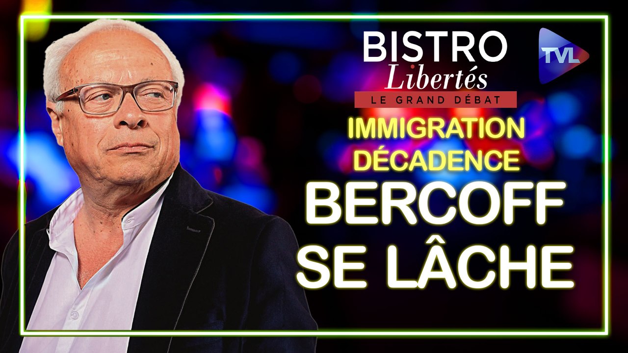 Bistro Libertés - Immigration, décadence : Bercoff se lâche
