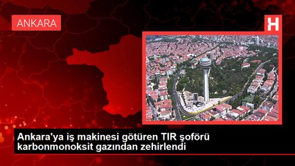 Ankara'ya iş makinesi götüren TIR şoförü karbonmonoksit gazından zehirlendi