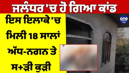 Jalandhar 'ਚ ਹੋ ਗਿਆ ਕਾਂਡ, ਇਸ ਇਲਾਕੇ 'ਚ ਮਿਲੀ 18 ਸਾਲਾਂ ਅੱਧ-ਨਗਨ ਤੇ ਸੜੀ ਕੁੜੀ |OneIndia Punjabi