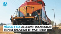 México y KCS acuerdan desarrollar tren de pasajeros en Monterrey
