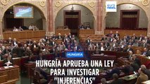 El Parlamento húngaro aprueba una controvertida ley para investigar 