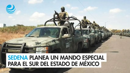 Sedena planea un mando especial para el sur del Estado de México