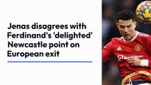 Jermaine Jenas holds a different opinion from Rio Ferdinand's expression of delight regarding Newcastle's point on their European exit.