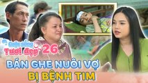 Cuộc Sống Tươi Đẹp #26 _ Căn nhà dột nát chứa đựng TÌNH THÂN của người chồng nuôi vợ BỆNH TIM