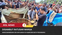 Disambut Ratusan Warga, Anies Baswedan Cek Air Kumuh Di Kampung Bata Pekanbaru