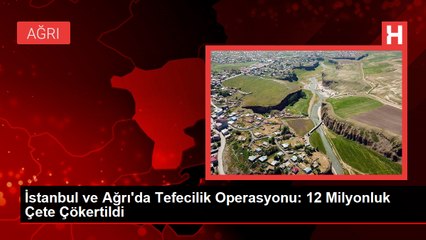 İstanbul ve Ağrı'da Tefecilik Operasyonu: 12 Milyonluk Çete Çökertildi