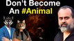 Don't become an #Animal again || Acharya Prashant (2018)