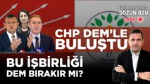 CHP DEM’LE BULUŞTU! BU İŞ BİRLİĞİ DEM BIRAKIR MI?