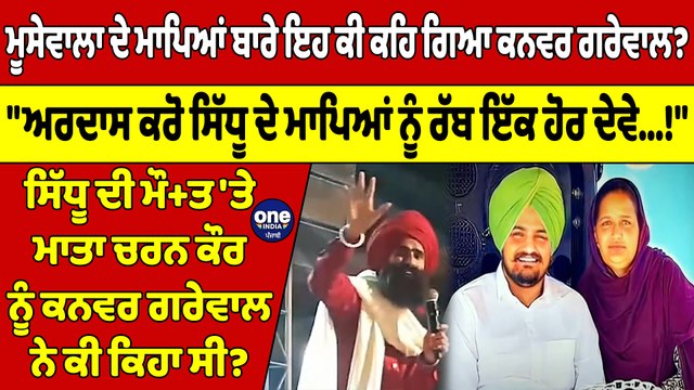 ਮੂਸੇਵਾਲਾ ਦੇ ਮਾਪਿਆਂ ਬਾਰੇ ਇਹ ਕੀ ਕਹਿ ਗਿਆ ਕਨਵਰ ਗਰੇਵਾਲ? ਅਰਦਾਸ ਕਰੋ ਸਿੱਧੂ ਦੇ ਮਾਪਿਆਂ ਨੂੰ ਰੱਬ ਇੱਕ ਹੋਰ ਦੇਵੇ! |