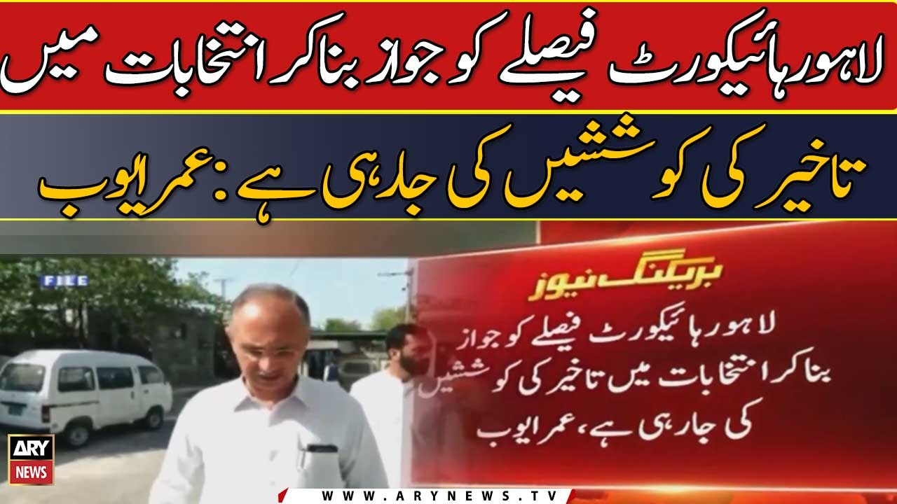 Lahore High Court faisle ko jawaz bana kr Election me takheer ki koshish ki ja rahi hain: Umer Ayub