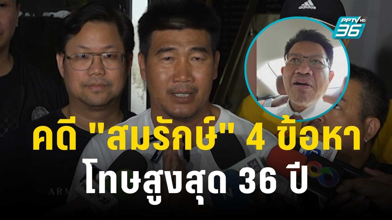 ทนายเดชา ชี้คดี "สมรักษ์" 4 ข้อหา โทษสูงสุด 36ป...