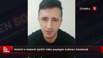 Atatürk'e hakaret içerikli video paylaşan kullanıcı tutuklandı