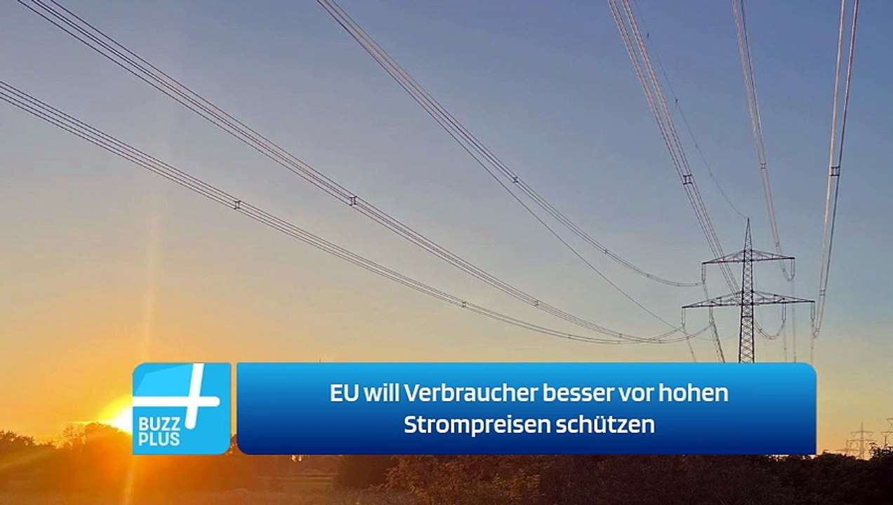 EU will Verbraucher besser vor hohen Strompreisen schützen