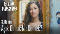 Aşık olmak ne demek? - Bizim Hikaye 3. Bölüm