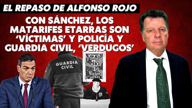 Alfonso Rojo: “Con Sánchez, los matarifes etarras son víctimas y Policía y Guardia Civil, verdugos”
