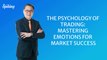 The Psychology of Trading: Mastering Emotions for Market Success