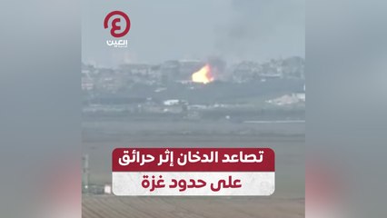 تصاعد الدخان إثر حرائق على حدود غزة