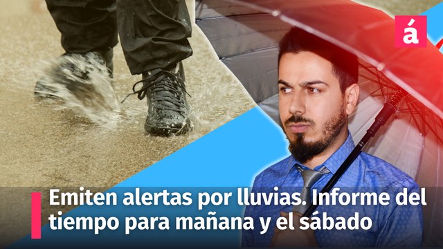 Emiten alertas meteorológicas por lluvias. Este es el informe del tiempo para mañana y el sábado
