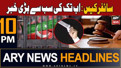 ARY News 10 PM Headlines | Major Updates on Cipher Case & PTI Arrests 📰