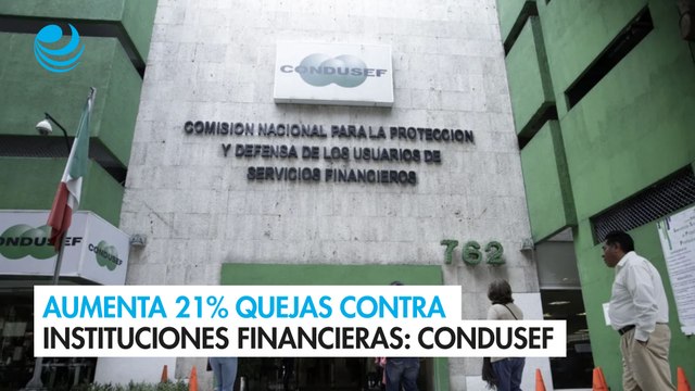 Aumenta 21% quejas contra las instituciones financieras: Condusef