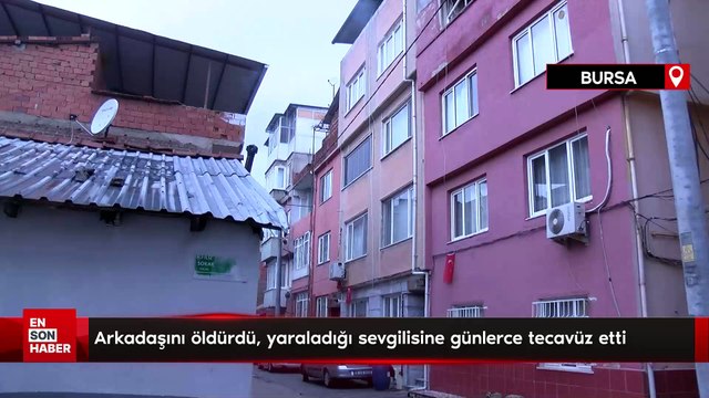 Arkadaşını öldürdü, yaraladığı sevgilisine günlerce tecavüz etti