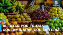 ¡Cuidado! Cofepris alerta por frutas que podrían estar contaminadas con Listeria