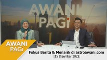 AWANI Pagi: Berita tumpuan & menarik di astroawani.com [15 Disember 2023]