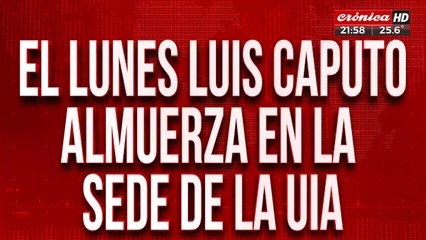 El lunes Luis Caputo almuerza en la sede de la UIA