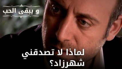 لماذا لا تصدقني شهرزاد؟| مسلسل و يبقى الحب - الحلقة 49