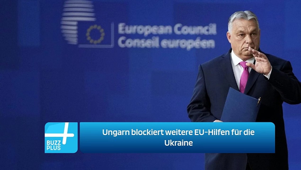 Ungarn blockiert weitere EU-Hilfen für die Ukraine