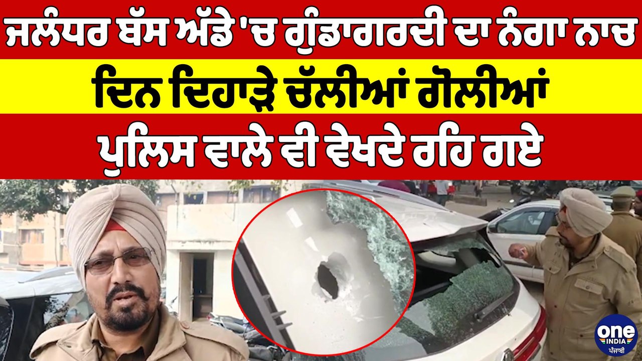 Jalandhar ਬੱਸ ਅੱਡੇ 'ਚ ਗੁੰਡਾਗਰਦੀ ਦਾ ਨੰਗਾ ਨਾਚ, ਦਿਨ ਦਿਹਾੜੇ ਚੱਲੀਆਂ ਗੋਲੀਆਂ |OneIndia Punjabi