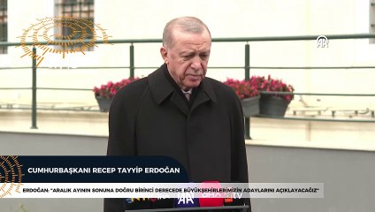 Erdoğan, "Aralık ayının sonuna doğru büyükşehirlerimizin adaylarını açıklayacağız."