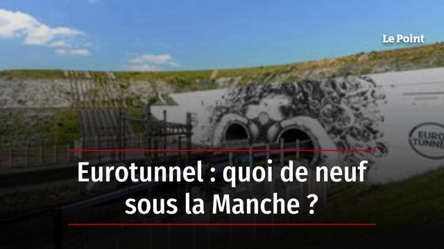 Eurotunnel : quoi de neuf sous la Manche ?