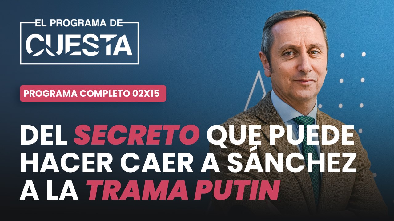 El Programa de Cuesta: Del secreto que puede hacer caer a Sánchez a la trama Putin y el frutero Puente