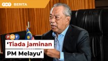 Perubahan politik punca tiada jaminan PM Melayu, kata Muhyiddin