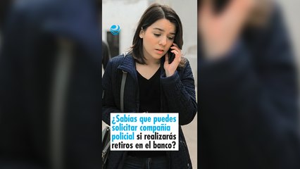 ¿Sabías que puedes solicitar compañía policial si realizarás retiros o depósitos en el banco?