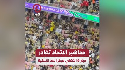 جماهير الاتحاد تغادر مباراة الأهلي مبكرا بعد الثلاثية