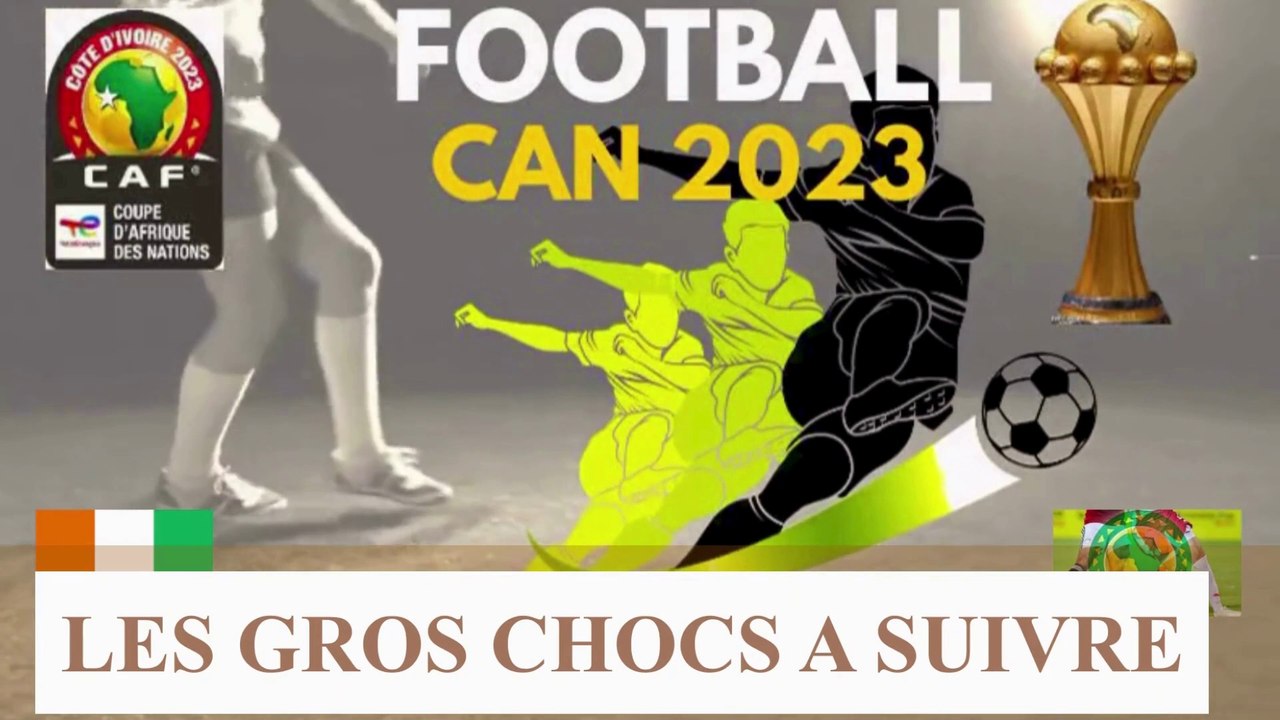 CAN 2023 : LES 3 GROS CHOCS A NE PAS RATER. LES MATCHS A SUIVRE OBLIGATOIREMENT