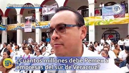 ¿Cuántos millones debe Pemex a empresas del sur de Veracruz?