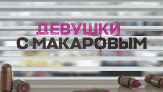 Девушки с Макаровым 4 сезон 8 серия