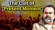 Beware the cult of 'The present moment' and 'mindfulness' || Acharya Prashant, archives (2018)