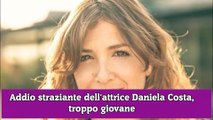 Addio straziante dell'attrice Daniela Costa, troppo giovane