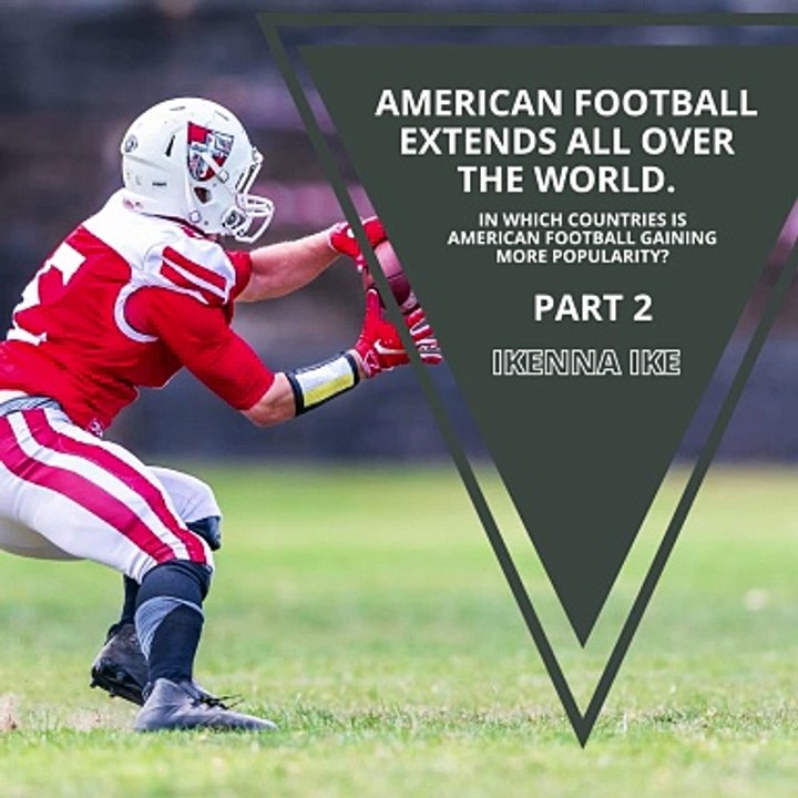 | IKENNA IKE | AMERICAN FOOTBALL EXTENDS ALL OVER THE WORLD: CHINA, INDIA AND OTHERS! (PART 2) (@IKENNAIKE)