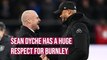 Former Burnley boss Sean Dyche has a huge respect for Burnley
