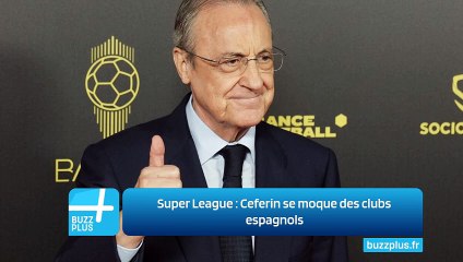 Super League : Ceferin se moque des clubs espagnols