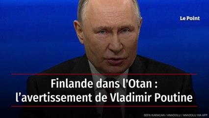 Finlande dans l'Otan : l’avertissement de Vladimir Poutine