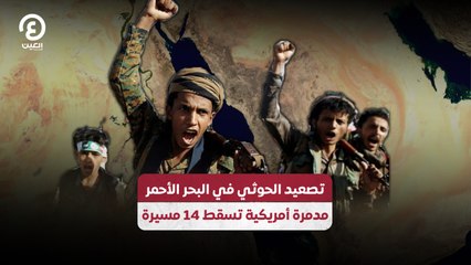 تصعيد الحوثي في البحر الأحمر .. مدمرة أمريكية تسقط 14 مسيرة